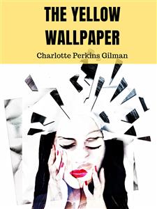 The Yellow Wallpaper - Charlotte Perkins Gilman - E-Book