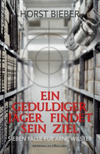 Ein geduldiger Jäger findet sein Ziel – Sieben Fälle für Arne Wilster - Horst Bieber - E-Book