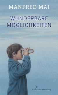 Wunderbare Möglichkeiten - Manfred Mai - E-Book