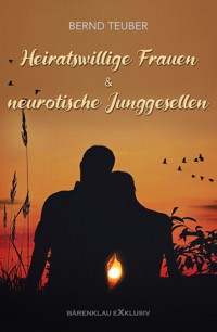 Heiratswillige Frauen und neurotische Junggesellen - Bernd Teuber - E-Book