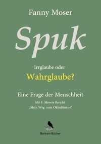 Spuk. Irrglaube oder Wahrglaube? - Fanny Moser - E-Book