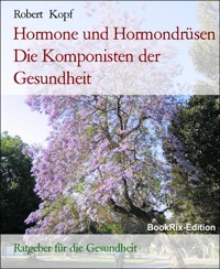 Hormone und Hormondrüsen Die Komponisten der Gesundheit - Robert Kopf - E-Book