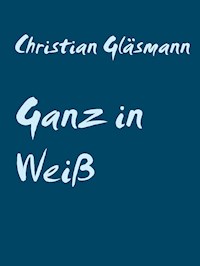 Ganz in Weiß - Christian Gläsmann - E-Book