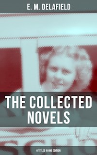 THE COLLECTED NOVELS OF E. M. DELAFIELD (6 Titles in One Edition) - E. M. Delafield - E-Book