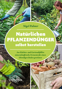 Natürlichen Pflanzendünger selbst herstellen - Nigel Palmer - E-Book