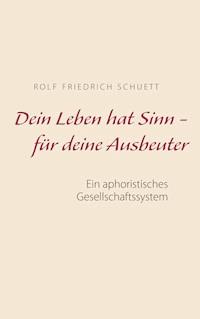 Dein Leben hat Sinn  -  für deine Ausbeuter - Rolf Friedrich Schuett - E-Book