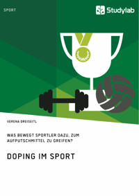 Doping im Sport. Was bewegt Sportler dazu, zum Aufputschmittel zu greifen? - Verena Dreiseitl - E-Book