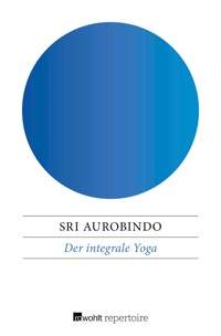 Der integrale Yoga - Sri Aurobindo - E-Book