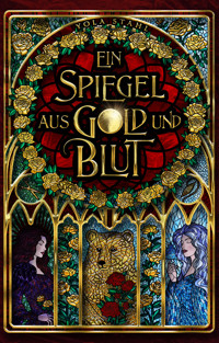 Ein Spiegel aus Gold und Blut - Yola Stahl - E-Book