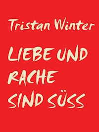 Liebe und Rache sind süss - Tristan Winter - E-Book