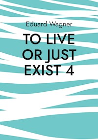 To live or just exist 4 - Eduard Wagner - E-Book