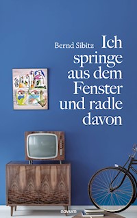 Ich springe aus dem Fenster und radle davon - Bernd Sibitz - E-Book