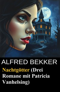 Nachtgötter (Drei Romane mit Patricia Vanhelsing) - Alfred Bekker - E-Book