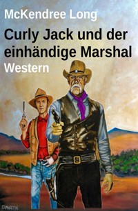 Curly Jack und der einhändige Marshal: Western - McKendree Long - E-Book