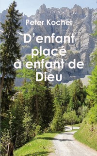 D'enfant placé à enfant de Dieu - Peter Kocher - E-Book
