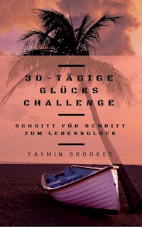 30-tägige Glücks Challenge: Schritt für Schritt zum Lebensglück - Yasmin Brookes - E-Book