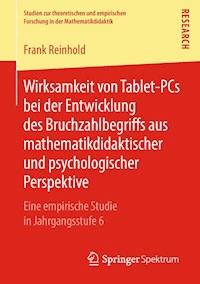 Wirksamkeit von Tablet-PCs bei der Entwicklung des Bruchzahlbegriffs aus mathematikdidaktischer und psychologischer Perspektive - Frank Reinhold - E-Book