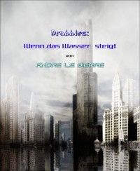 Drabbles: Wenn das Wasser steigt - Andre Le Bierre - kostenlos E-Book