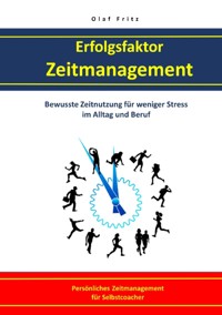 Erfolgsfaktor Zeitmanagement Bewusste Zeitnutzung für  weniger Stress im Alltag und Beruf - Olaf Fritz - E-Book