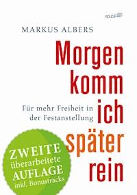 Morgen komm ich später rein - Für mehr Freiheit in der Festanstellung - Markus Albers - E-Book