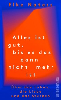 Alles ist gut, bis es das dann nicht mehr ist - Elke Naters - E-Book