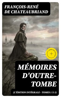 Mémoires d'outre-tombe (L'édition intégrale - Tomes 1 à 5) - François-René de Chateaubriand - E-Book