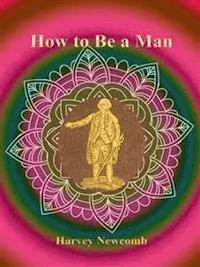 How to Be a Man - Harvey Newcomb - E-Book