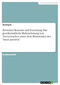 Zwischen Konsum und Forschung. Die gesellschaftliche Wahrnehmung von Tierversuchen unter dem Blickwinkel des "meat paradox" -  - E-Book