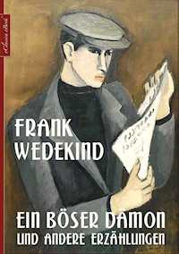 Frank Wedekind: Ein böser Dämon und andere Erzählungen - Frank Wedekind - E-Book