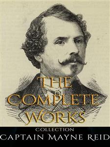 Captain Mayne Reid: The Complete Works - Captain Mayne Reid - E-Book