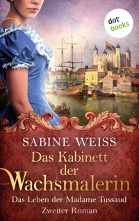 Das Kabinett der Wachsmalerin - Das Leben der Madame Tussaud - Zweiter Roman - Sabine Weiß - E-Book