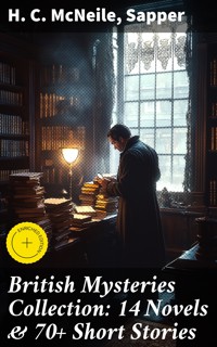 British Mysteries Collection: 14 Novels & 70+ Short Stories - H. C. Mcneile - E-Book