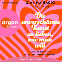 Die unverschämte Kunst zu lieben, wie man will - Für eine ehrliche, selbstbestimmte Sexualität (Ungekürzte Lesung) - Gianna Bacio - Hörbuch