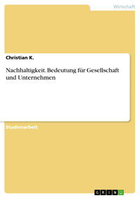 Nachhaltigkeit. Bedeutung für Gesellschaft und Unternehmen - Christian K. - E-Book
