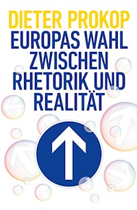 Europas Wahl zwischen Rhetorik und Realität - Dieter Prokop - E-Book