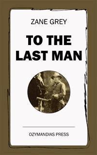 To The Last Man - Zane Grey - E-Book