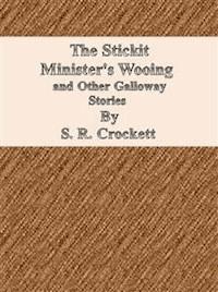 The Stickit Minister's Wooing  and Other Galloway Stories  - S. R. Crockett - E-Book