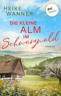 Die kleine Alm im Schwarzwald - oder: Eine Handvoll Sommerglück - Heike Wanner - E-Book