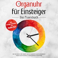 Organuhr für Einsteiger - Das Praxisbuch: Wie Sie durch Ihre innere Uhr zu ganzheitlicher Gesundheit finden und maximale Lebensenergie verspüren - inkl. 21-Tage-Actionplan und Dosha-Test - Maria Seenberg - Hörbuch