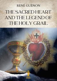 The Sacred Heart and the Legend of the Holy Grail - René Guénon - E-Book