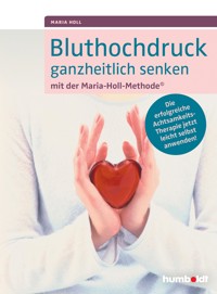Bluthochdruck ganzheitlich senken mit der Maria-Holl-Methode - Maria Holl - E-Book