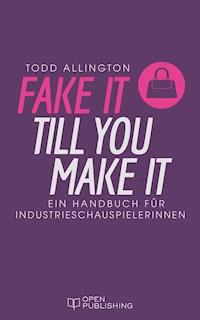 FAKE IT TILL YOU MAKE IT - Todd Allington - E-Book