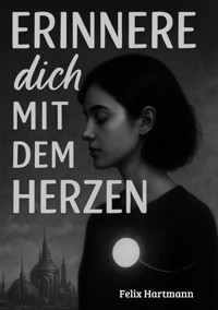 Erinnere dich mit dem Herzen - Felix Hartmann - E-Book