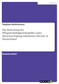 Die Bedeutung des Pflegebedürftigkeitsbegriffes unter Berücksichtigung ambulanter Dienste in Deutschland - Stephan Bartholomes - E-Book