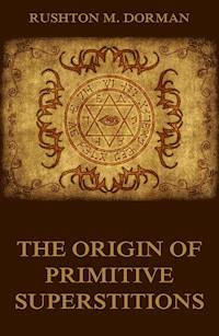 The Origin Of Primitive Superstitions - Rushton M. Dorman - E-Book