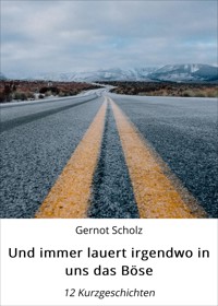 Und immer lauert irgendwo in uns das Böse - Gernot Scholz - E-Book
