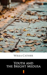 Youth and the Bright Medusa - Willa Cather - E-Book