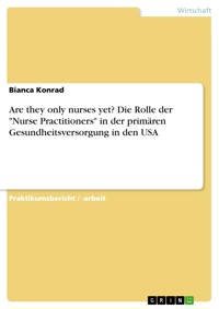 Are they only nurses yet? Die Rolle der "Nurse Practitioners" in der primären Gesundheitsversorgung in den USA - Bianca Konrad - E-Book