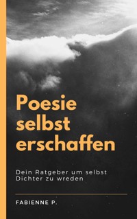 Poesie selbst erschaffen - Fabienne P. - E-Book