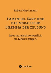 Immanuel Kant und das moralische Dilemma der Zeugung - Robert Maschmann - E-Book